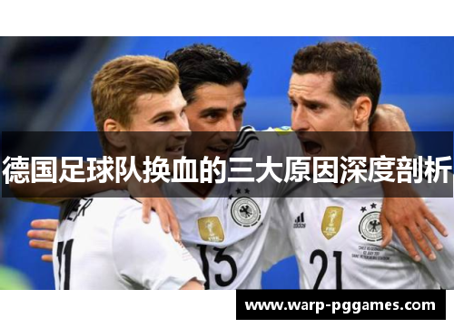 德国足球队换血的三大原因深度剖析