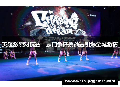 英超激烈对抗赛:豪门争锋挑战赛引爆全城激情 英超激烈对抗赛:豪门争锋挑战赛引爆全城激情