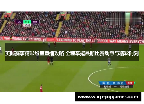 英超赛事精彩纷呈直播攻略 全程掌握最新比赛动态与精彩时刻 英超赛事精彩纷呈直播攻略 全程掌握最新比赛动态与精彩时刻