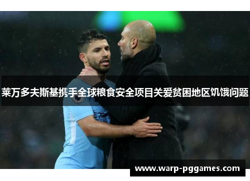 莱万多夫斯基携手全球粮食安全项目关爱贫困地区饥饿问题