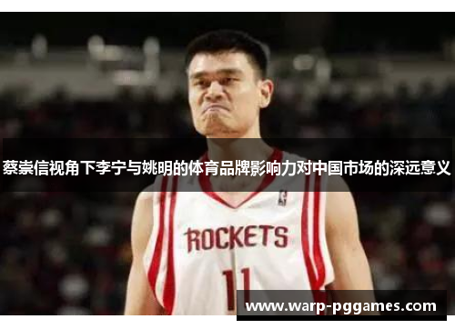 蔡崇信视角下李宁与姚明的体育品牌影响力对中国市场的深远意义