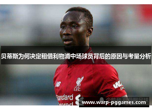 贝蒂斯为何决定租借利物浦中场球员背后的原因与考量分析