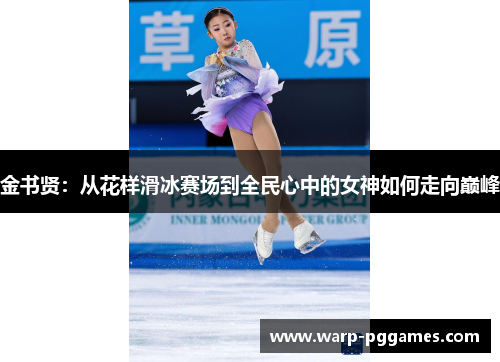 金书贤：从花样滑冰赛场到全民心中的女神如何走向巅峰