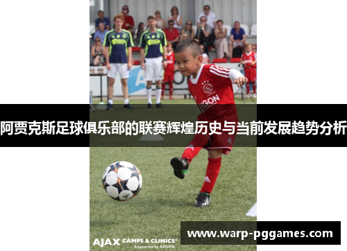 阿贾克斯足球俱乐部的联赛辉煌历史与当前发展趋势分析 阿贾克斯足球俱乐部的联赛辉煌历史与当前发展趋势分析