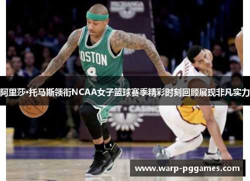 阿里莎·托马斯领衔NCAA女子篮球赛季精彩时刻回顾展现非凡实力 阿里莎·托马斯领衔NCAA女子篮球赛季精彩时刻回顾展现非凡实力