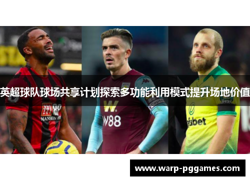 英超球队球场共享计划探索多功能利用模式提升场地价值
