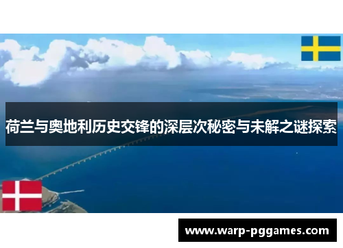荷兰与奥地利历史交锋的深层次秘密与未解之谜探索 荷兰与奥地利历史交锋的深层次秘密与未解之谜探索