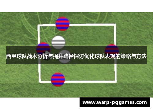 西甲球队战术分析与提升路径探讨优化球队表现的策略与方法 西甲球队战术分析与提升路径探讨优化球队表现的策略与方法