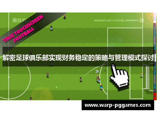 解密足球俱乐部实现财务稳定的策略与管理模式探讨 解密足球俱乐部实现财务稳定的策略与管理模式探讨