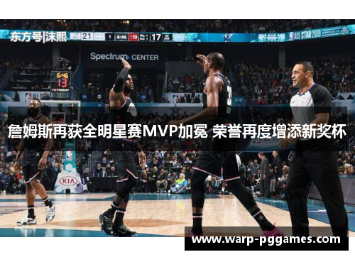 詹姆斯再获全明星赛MVP加冕 荣誉再度增添新奖杯