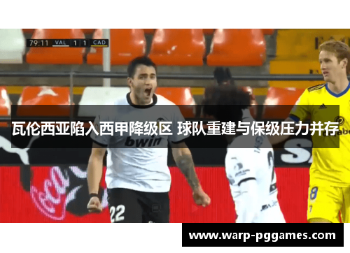 瓦伦西亚陷入西甲降级区 球队重建与保级压力并存