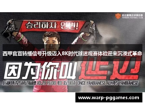 西甲官宣转播信号升级迈入8K时代球迷观赛体验迎来沉浸式革命