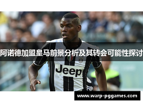 阿诺德加盟皇马前景分析及其转会可能性探讨