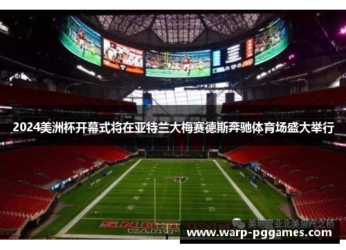 2024美洲杯开幕式将在亚特兰大梅赛德斯奔驰体育场盛大举行