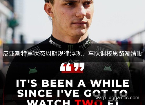 皮亚斯特里状态周期规律浮现,车队调校思路渐清晰 皮亚斯特里状态周期规律浮现,车队调校思路渐清晰